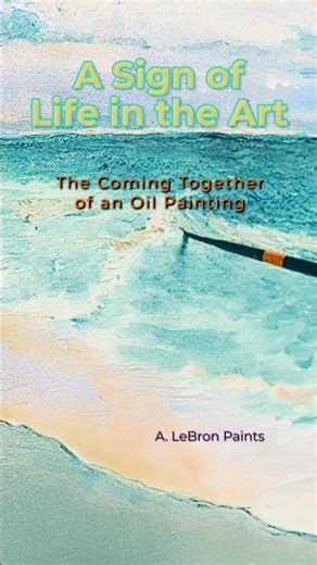 Signs of Life in the Art | The Coming Together of an Oil Painting
