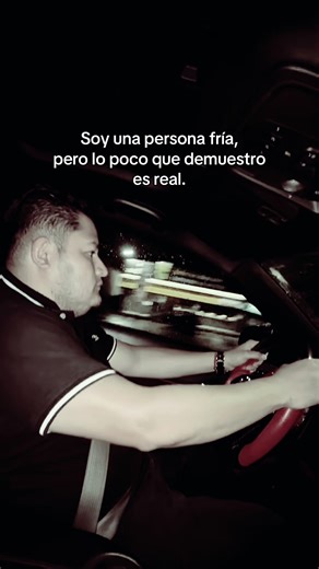 Soy una persona fría, pero lo que demuestro es real