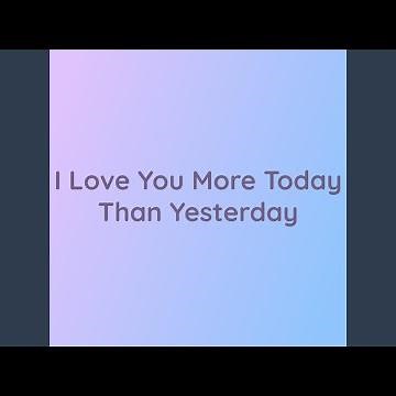I Love You More Today Than Yesterday