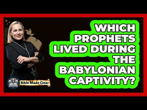 Which Prophets Lived During The Babylonian Captivity?