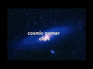 cosmic gamer clips