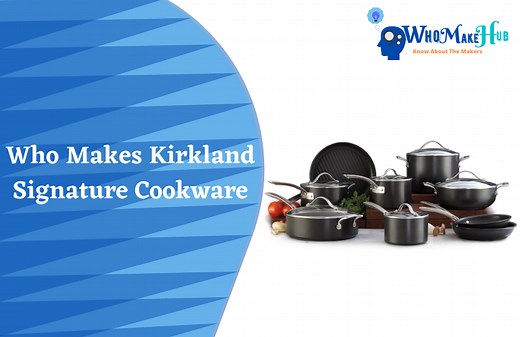 Who Makes Kirkland Signature Cookware? All Facts Explained
