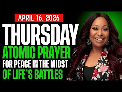 THURSDAY, April 16, 2026 — ATOMIC PRAYER FOR PEACE IN THE MIDST OF LIFE’S BATTLES By Dr. Cindy Trimm