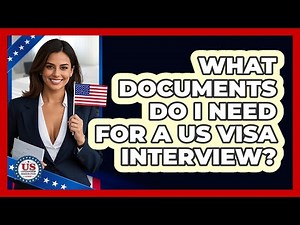 What Documents Do I Need for a US Visa Interview?