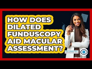 How Does Dilated Funduscopy Aid Macular Assessment?
