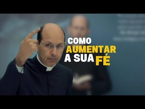 COMO AUMENTAR A SUA FÉ ? -Padre Paulo Ricardo