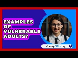 Examples Of Vulnerable Adults? - CountyOffice.org