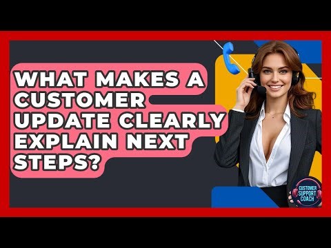 What Makes A Customer Update Clearly Explain Next Steps? - Customer Support Coach