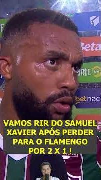 VAMOS RIR DO SAMUEL XAVIER ! OLHA O QUE ELE DISSE APÓS O FLUMINENSE PERDER PARA O FLAMENGO POR 2 X 1
