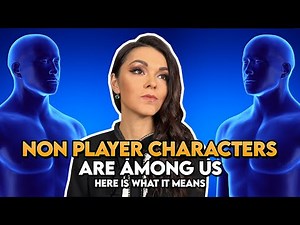 Non Player Characters are Explained from a Spiritual Perspective. NPCs are Powered by the Players