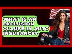 What Is An Exclusion Clause In Auto Insurance? - Auto Coverage Explained