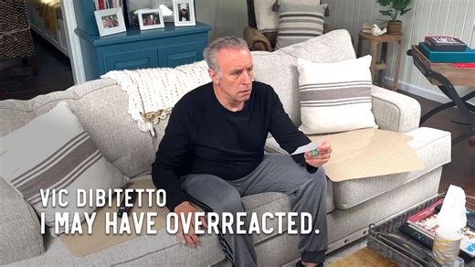I may have overreacted. | Vic DiBitetto