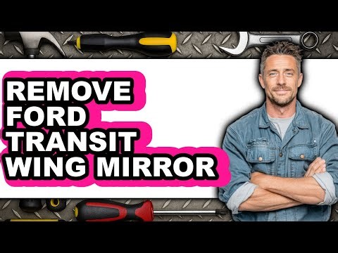 How to Remove Ford Transit Wing Mirror - Easy Guide