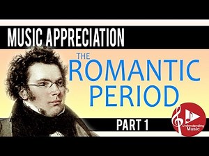 The Romantic Period - Part 1 - Music Appreciation
