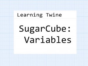 Twine 2.2: Learning Twine: SugarCube 2.28: Variables