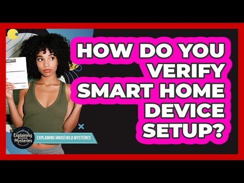 How Do You Verify Smart Home Device Setup?