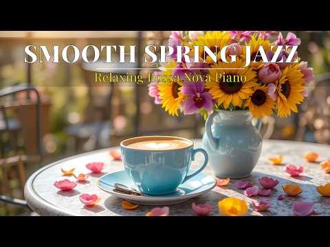 Smooth Spring Morning Jazz ☀️ Cozy Coffee Ambience & Bossa Nova Background for Calm Focus