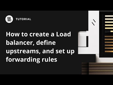 How to create a Load balancer, define upstreams, and set up forwarding rules