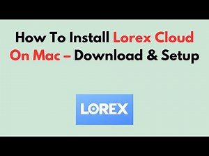 How To Install Lorex Cloud On Mac – Download & Setup