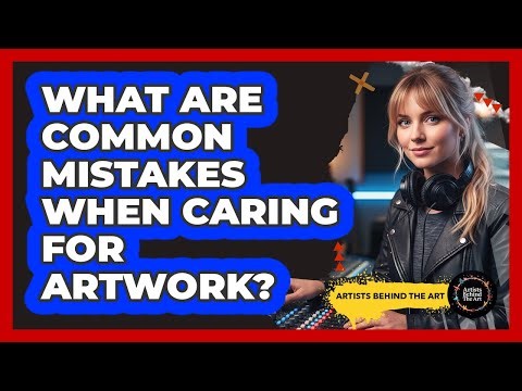What Are Common Mistakes When Caring For Artwork?