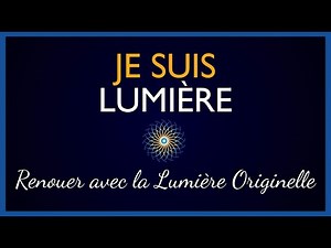 Je Suis Lumière - Remettre la Lumière au centre de Tout
