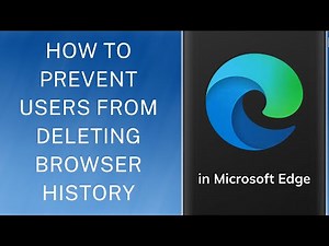 How to Prevent Users From Deleting Browser History in Microsoft Edge