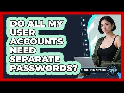 Do All My User Accounts Need Separate Passwords?