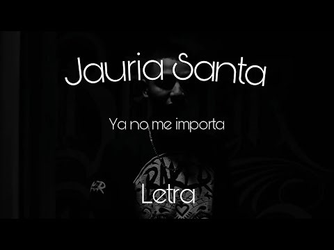 YA NO ME IMPORTA // JAURIA SANTA // LETRA