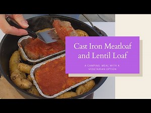 Cast Iron Dutch Oven Meatloaf and Lentil Loaf: A Camping Meal with a Vegetarian Option