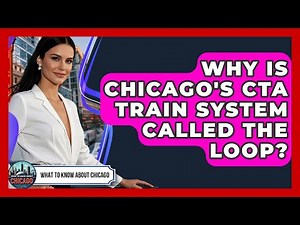 Why Is Chicago's CTA Train System Called The Loop? - What To Know About Chicago