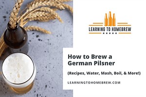 How to Brew a German Pilsner (Recipe & Comprehensive Style Guide!)