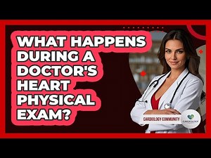 What Happens During a Doctor's Heart Physical Exam?