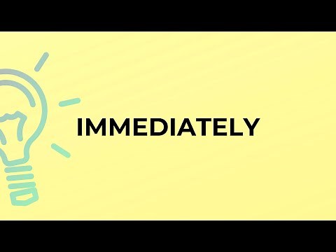 What is the meaning of the word IMMEDIATELY?