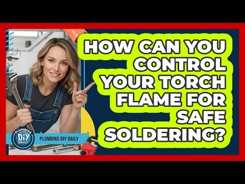 How Can You Control Your Torch Flame For Safe Soldering? - Plumbing DIY Daily