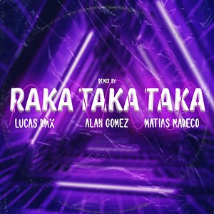 Raka Taka Taka - Alan Gomez, Lucas Rmx & Matias Mareco: Song Lyrics, Music Videos & Concerts