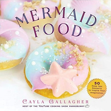 Mermaid Food: 50 Deep Sea Desserts to Inspire Your Imagination (Whimsical Treats) - Walmart.ca