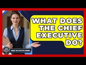 What Does The Chief Executive Do? - Inside the Executive Branch