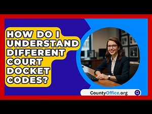 How Do I Understand Different Court Docket Codes? - CountyOffice.org