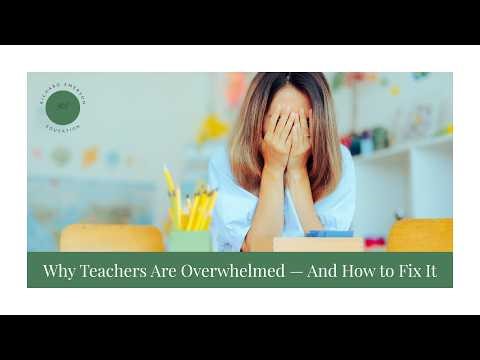 Why Teachers Are Overwhelmed — And How to Fix It