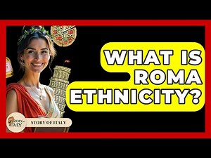 What Is Roma Ethnicity? - Story Of Italy