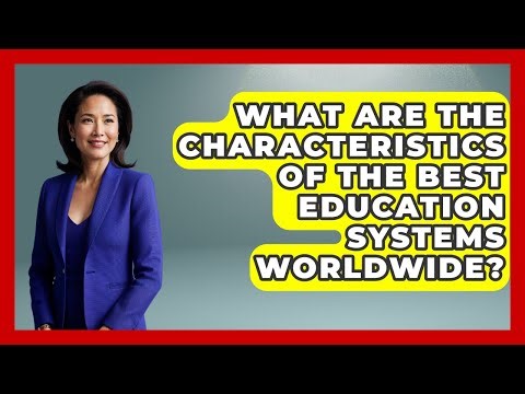 What Are The Characteristics Of The Best Education Systems Worldwide? - International Policy Zone