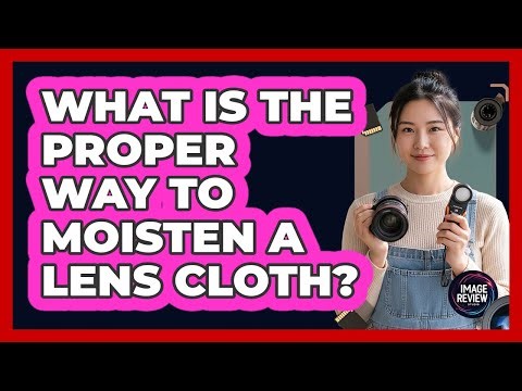 What Is The Proper Way To Moisten A Lens Cloth?