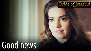 Good News | Bride of Istanbul | İstanbullu Gelin