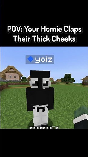 POV: Your Homie Claps Their Thick Cheeks In Minecraft