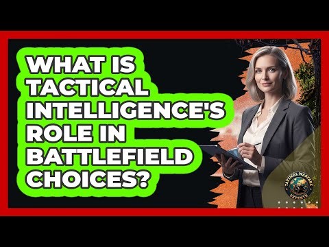 What Is Tactical Intelligence's Role In Battlefield Choices?