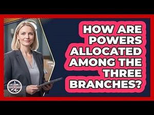 How Are Powers Allocated Among The Three Branches?