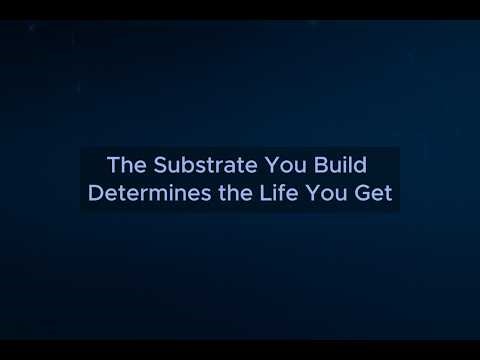 The Substrate You Build Determines the Life You Get