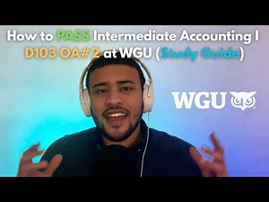 How to pass Intermediate Accounting I - D103 OA#2 at WGU (Study Guide)