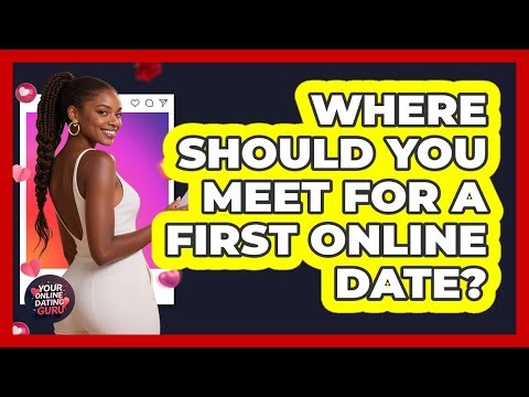 Where Should You Meet For a First Online Date?