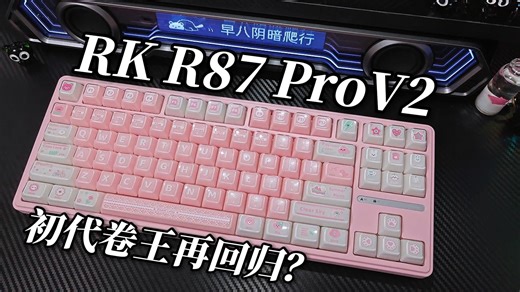 曾风靡一时的初代卷王再次回归，这云樱也太可爱了吧！RK R87 ProV2上手体验分享
